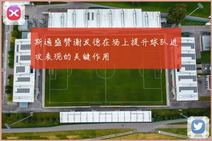 斯通盛赞谢泼德在场上提升球队进攻表现的关键作用