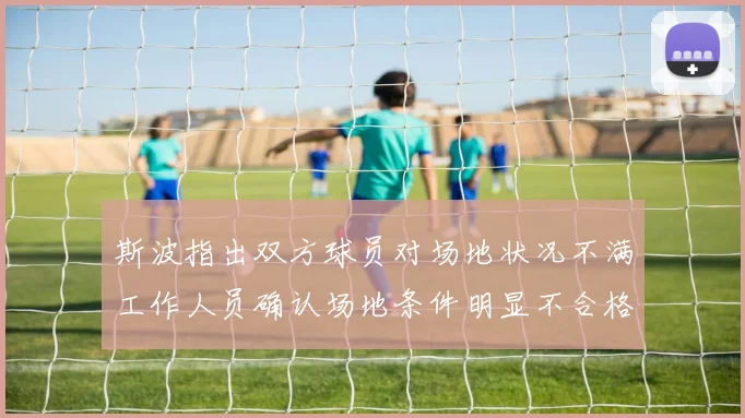 斯波指出双方球员对场地状况不满工作人员确认场地条件明显不合格